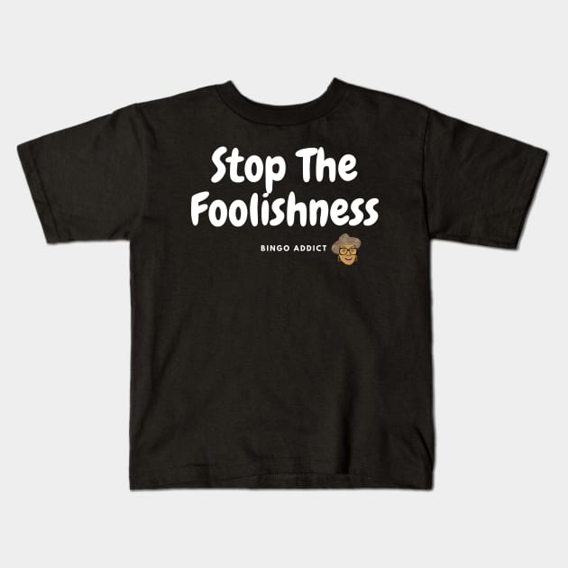 Stop The Foolishness Kids T-Shirt by Confessions Of A Bingo Addict